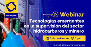 (Webinar Gratuito) OSINERGMIN: Tecnologías emergentes en la supervisión del sector hidrocarburos y minero