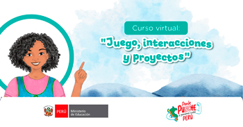  Curso online gratis "Juego, Interacciones y Proyectos" del MINEDU 