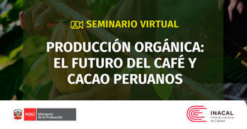 Seminario online "Producción Orgánica: El futuro del café y cacao peruanos" del INACAL