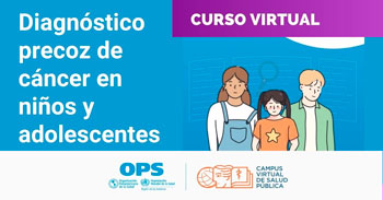 Curso online gratis "Diagnóstico precoz de cáncer en niños y adolescentes" de la (OPS)