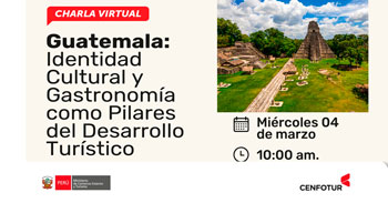 Charla online "Guatemala: Identidad Cultural y Gastronomía como Pilares del Desarrollo Turístico" del CENFOTUR