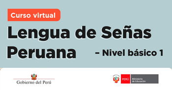 Curso online gratis de "Lengua de Señas Peruana - Nivel básico 1" del Ministerio de Educación